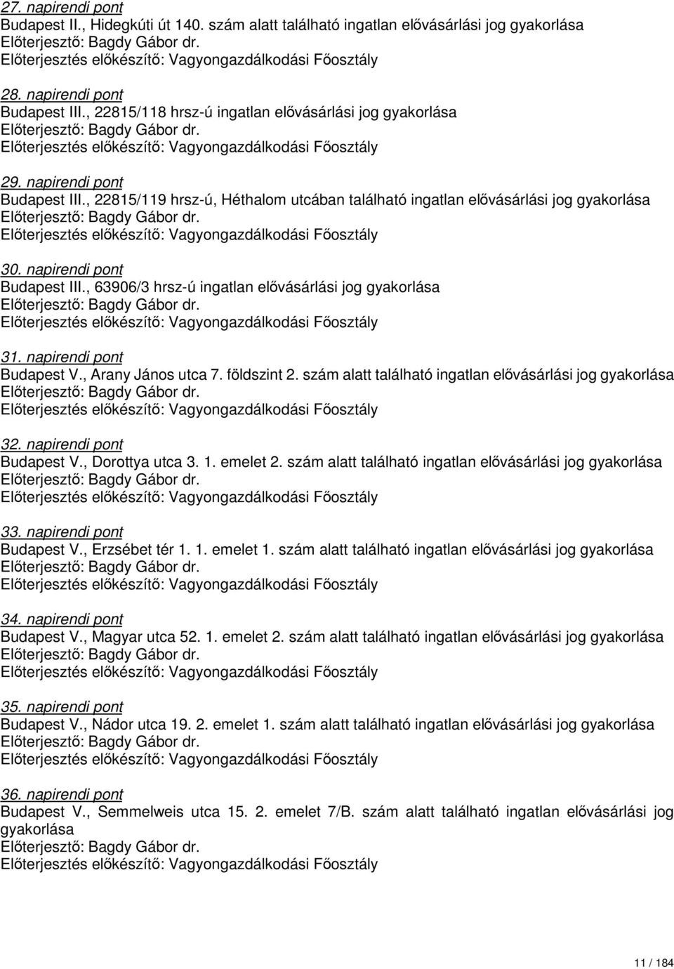 , 63906/3 hrsz-ú ingatlan elővásárlási jog gyakorlása 31. napirendi pont Budapest V., Arany János utca 7. földszint 2. szám alatt található ingatlan elővásárlási jog gyakorlása 32.