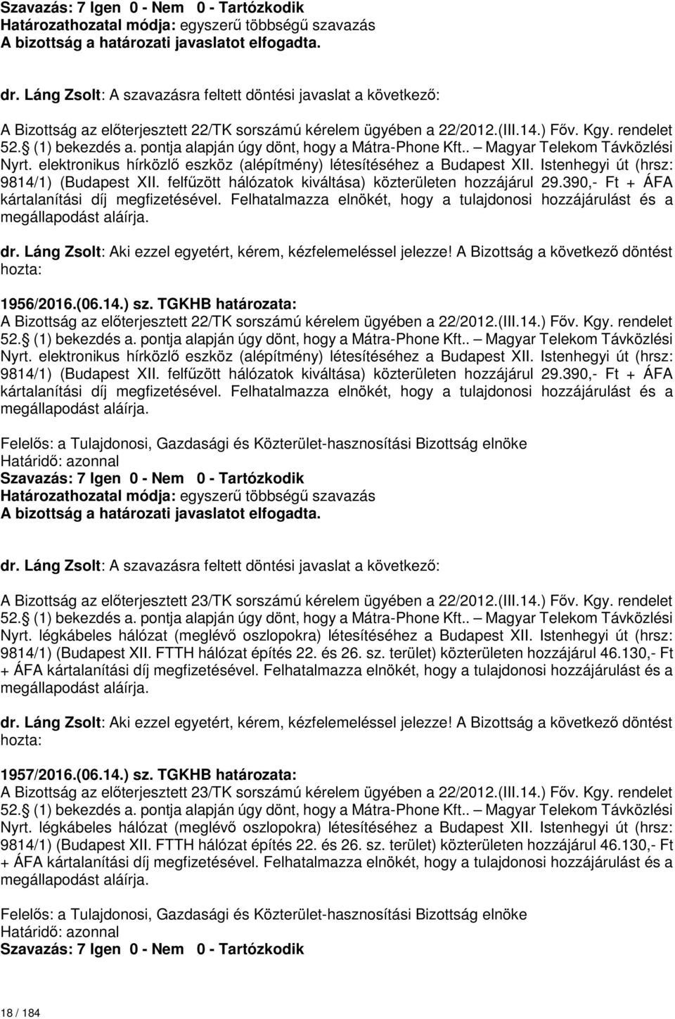 felfűzött hálózatok kiváltása) közterületen hozzájárul 29.390,- Ft + ÁFA kártalanítási díj megfizetésével. Felhatalmazza elnökét, hogy a tulajdonosi hozzájárulást és a megállapodást aláírja.