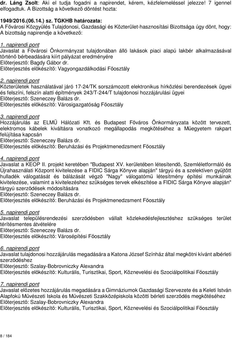 napirendi pont Javaslat a Fővárosi Önkormányzat tulajdonában álló lakások piaci alapú lakbér alkalmazásával történő bérbeadására kiírt pályázat eredményére 2.