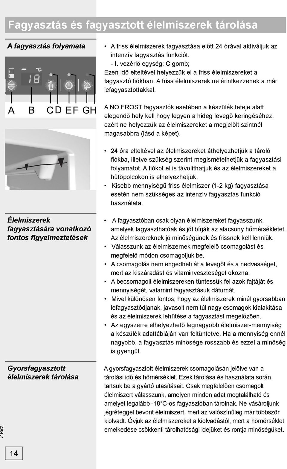 A NO FROST fagyasztók esetében a készülék teteje alatt elegendő hely kell hogy legyen a hideg levegő keringéséhez, ezért ne helyezzük az élelmiszereket a megjelölt szintnél magasabbra (lásd a képet).