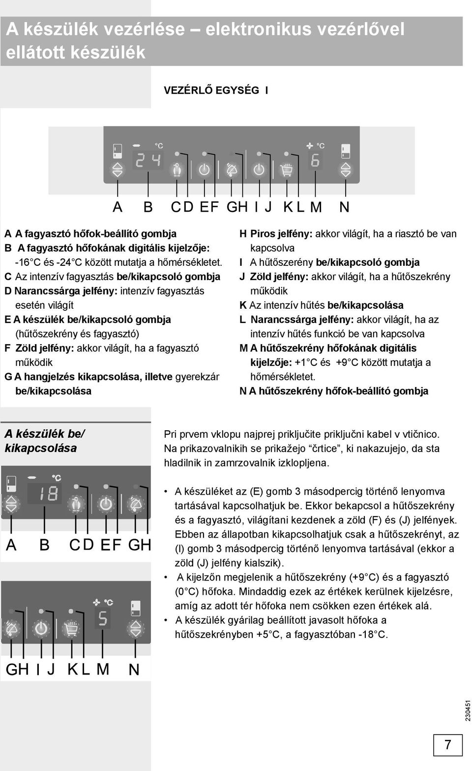 C Az intenzív fagyasztás be/kikapcsoló gombja D Narancssárga jelfény: intenzív fagyasztás esetén világít E A készülék be/kikapcsoló gombja (hűtőszekrény és fagyasztó) F Zöld jelfény: akkor világít,