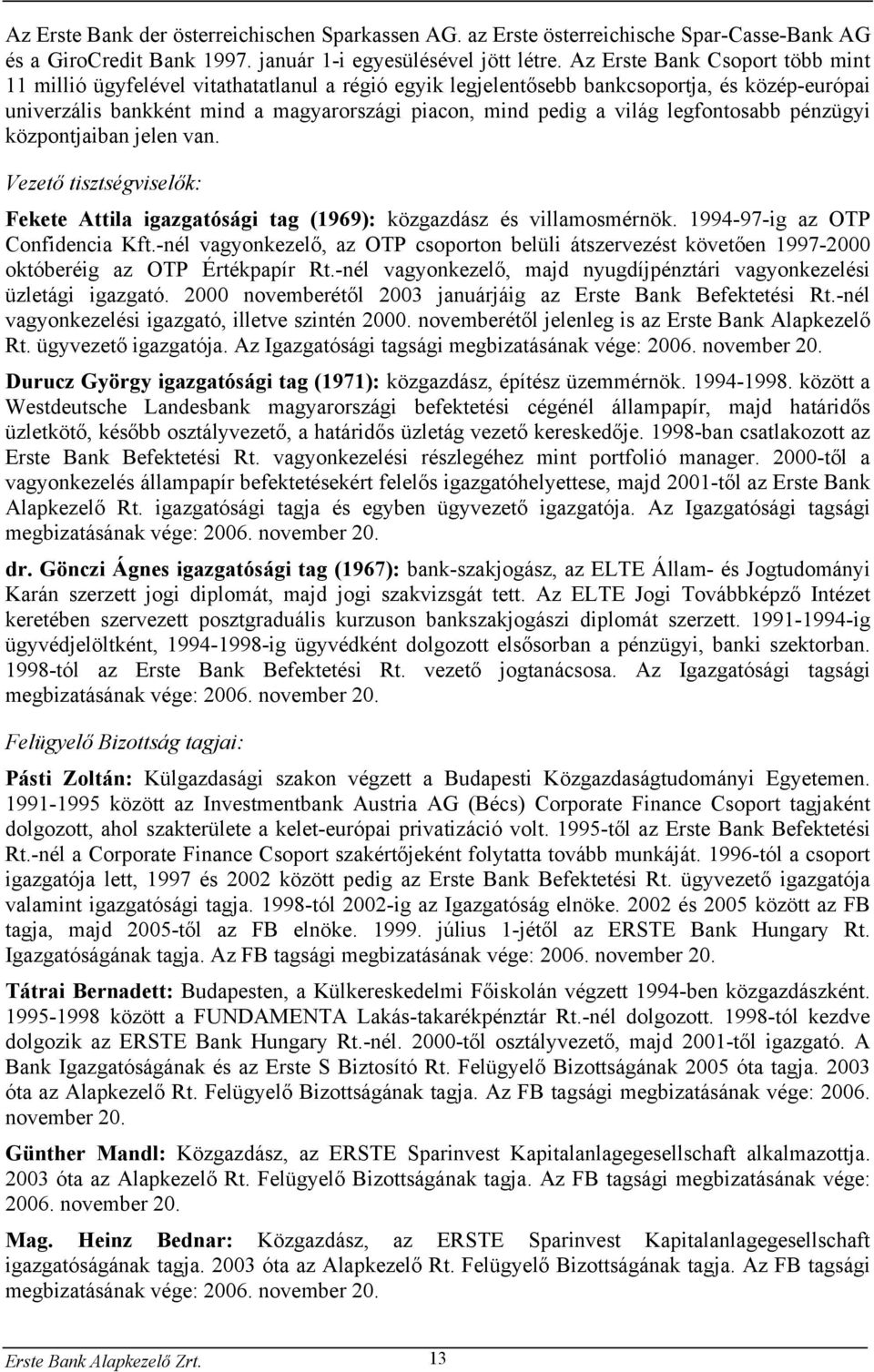 legfontosabb pénzügyi központjaiban jelen van. Vezető tisztségviselők: Fekete Attila igazgatósági tag (1969): közgazdász és villamosmérnök. 1994-97-ig az OTP Confidencia Kft.