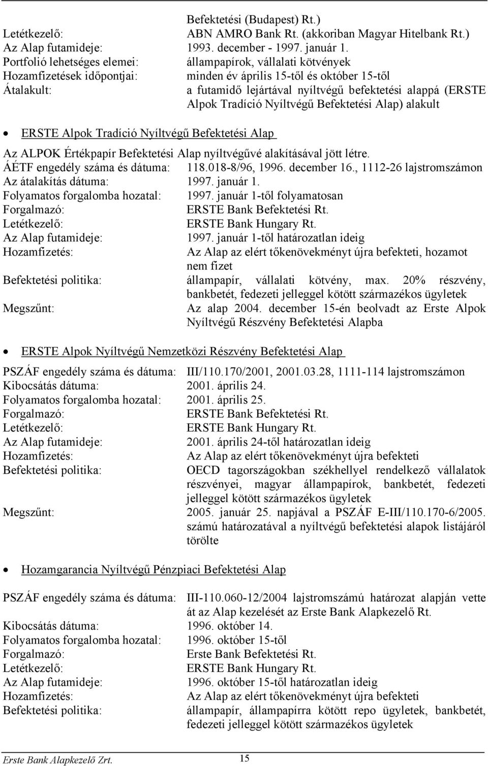 (ERSTE Alpok Tradíció Nyíltvégű Befektetési Alap) alakult ERSTE Alpok Tradíció Nyíltvégű Befektetési Alap Az ALPOK Értékpapír Befektetési Alap nyíltvégűvé alakításával jött létre.