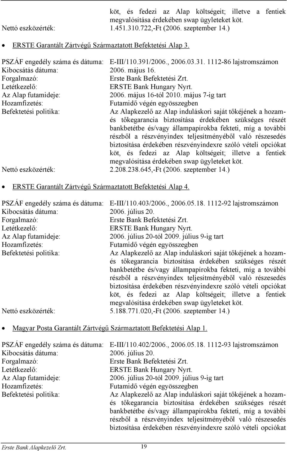 Forgalmazó: Erste Bank Befektetési Zrt. Letétkezelő: ERSTE Bank Hungary Nyrt. Az Alap futamideje: 2006. május 16-tól 2010.