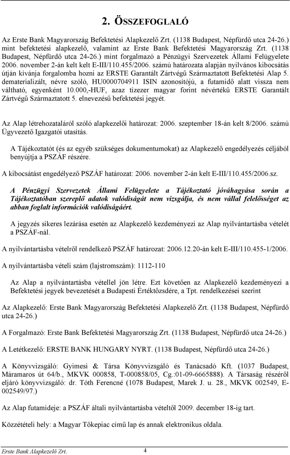 számú határozata alapján nyilvános kibocsátás útján kívánja forgalomba hozni az ERSTE Garantált Zártvégű Származtatott Befektetési Alap 5.