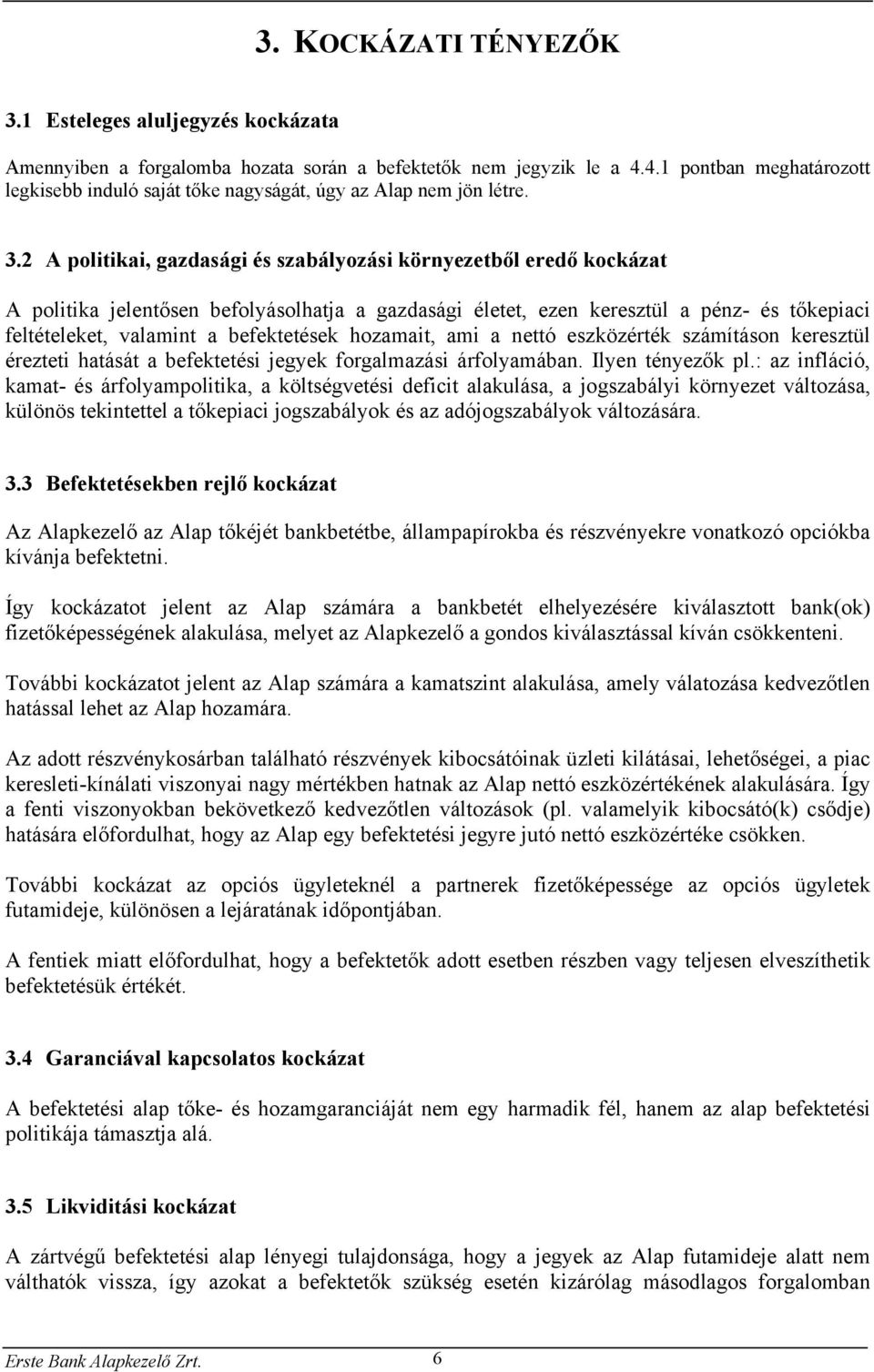 2 A politikai, gazdasági és szabályozási környezetből eredő kockázat A politika jelentősen befolyásolhatja a gazdasági életet, ezen keresztül a pénz- és tőkepiaci feltételeket, valamint a