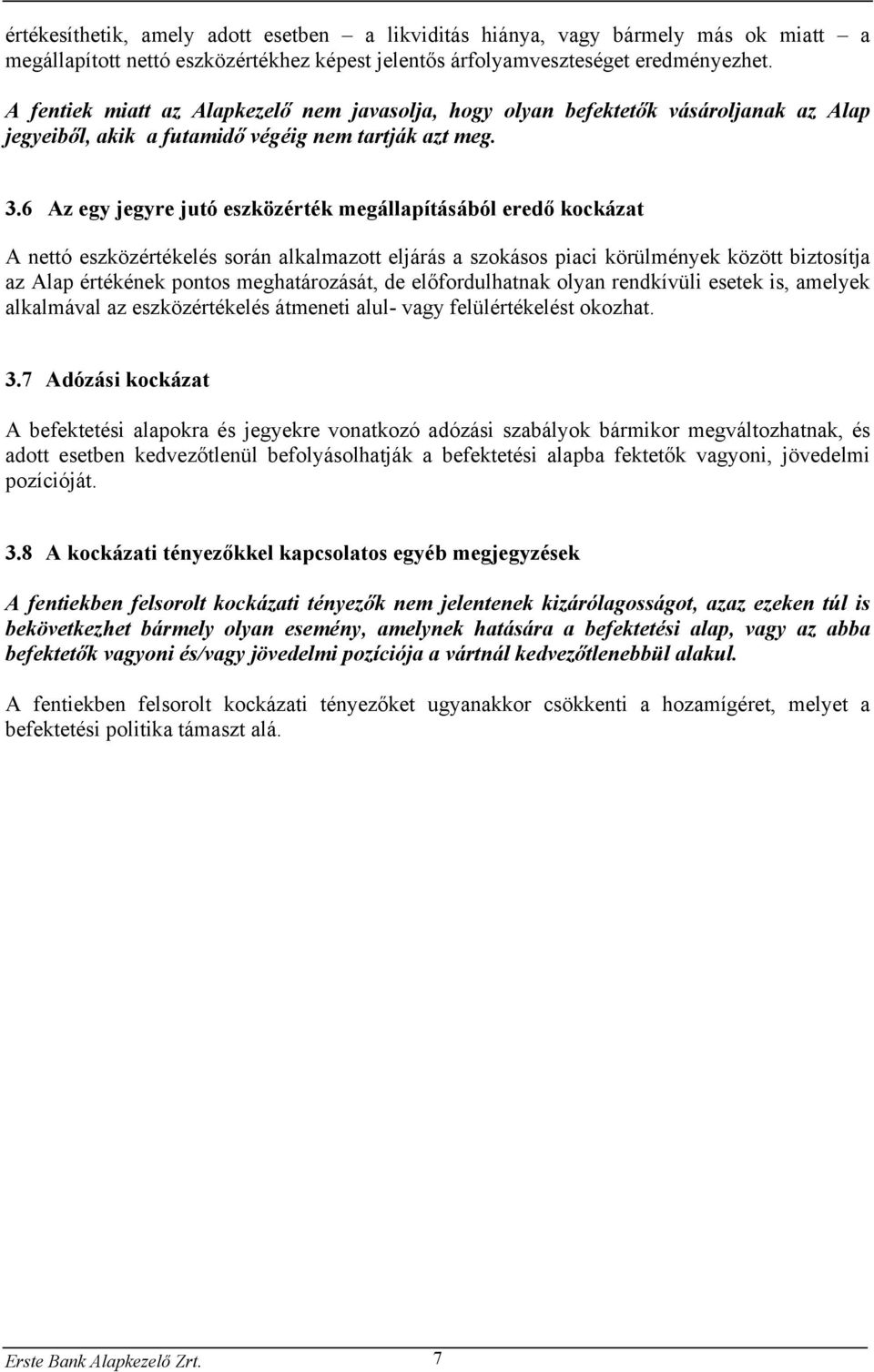 6 Az egy jegyre jutó eszközérték megállapításából eredő kockázat A nettó eszközértékelés során alkalmazott eljárás a szokásos piaci körülmények között biztosítja az Alap értékének pontos