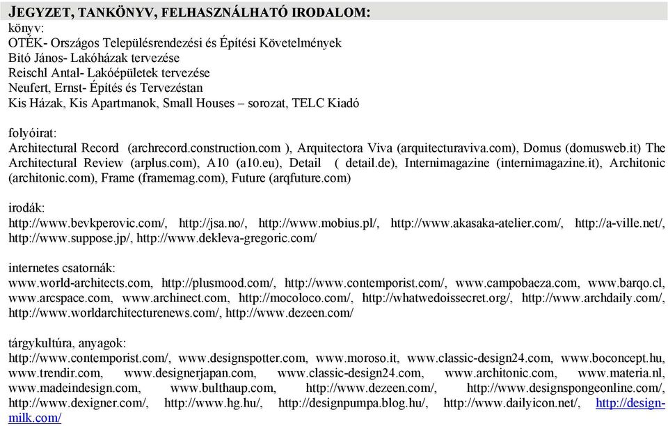 com), Domus (domusweb.it) The Architectural Review (arplus.com), A10 (a10.eu), Detail ( detail.de), Internimagazine (internimagazine.it), Architonic (architonic.com), Frame (framemag.