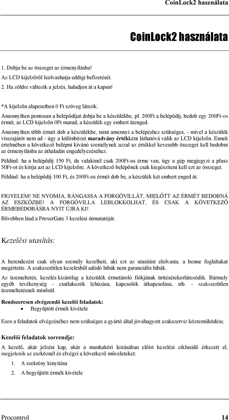 200Ft a belépődíj, bedob egy 200Ft-os érmét, az LCD kijelzőn 0Ft marad, a készülék egy embert átenged.