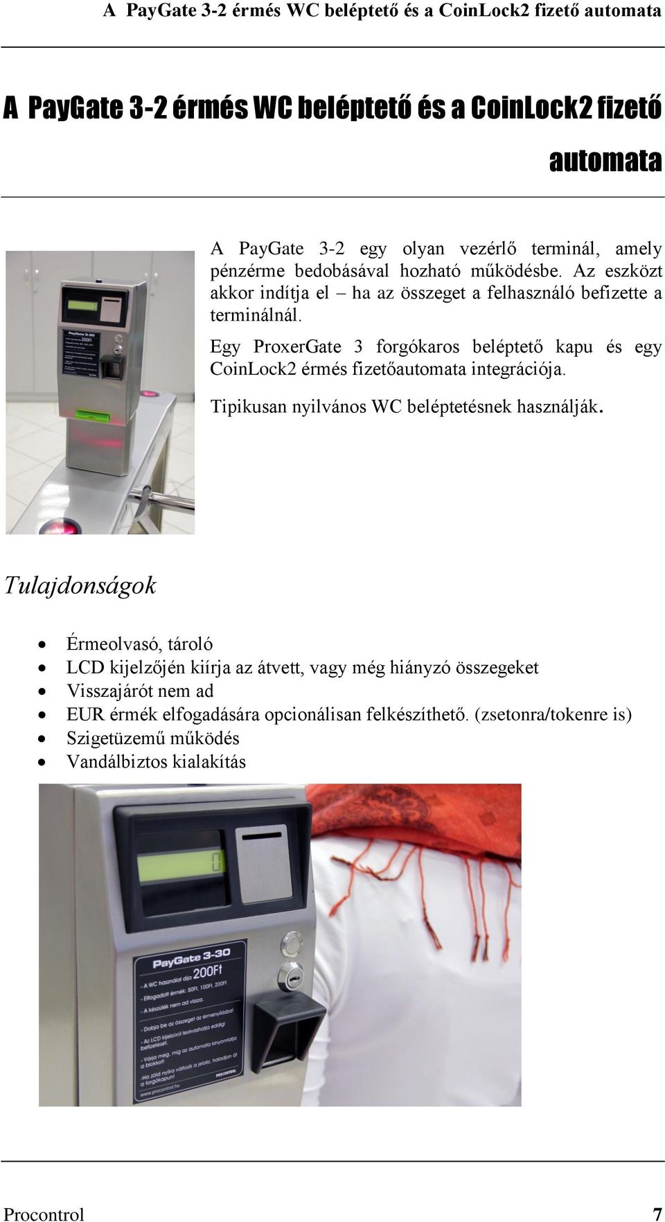 Egy ProxerGate 3 forgókaros beléptető kapu és egy CoinLock2 érmés fizetőautomata integrációja. Tipikusan nyilvános WC beléptetésnek használják.