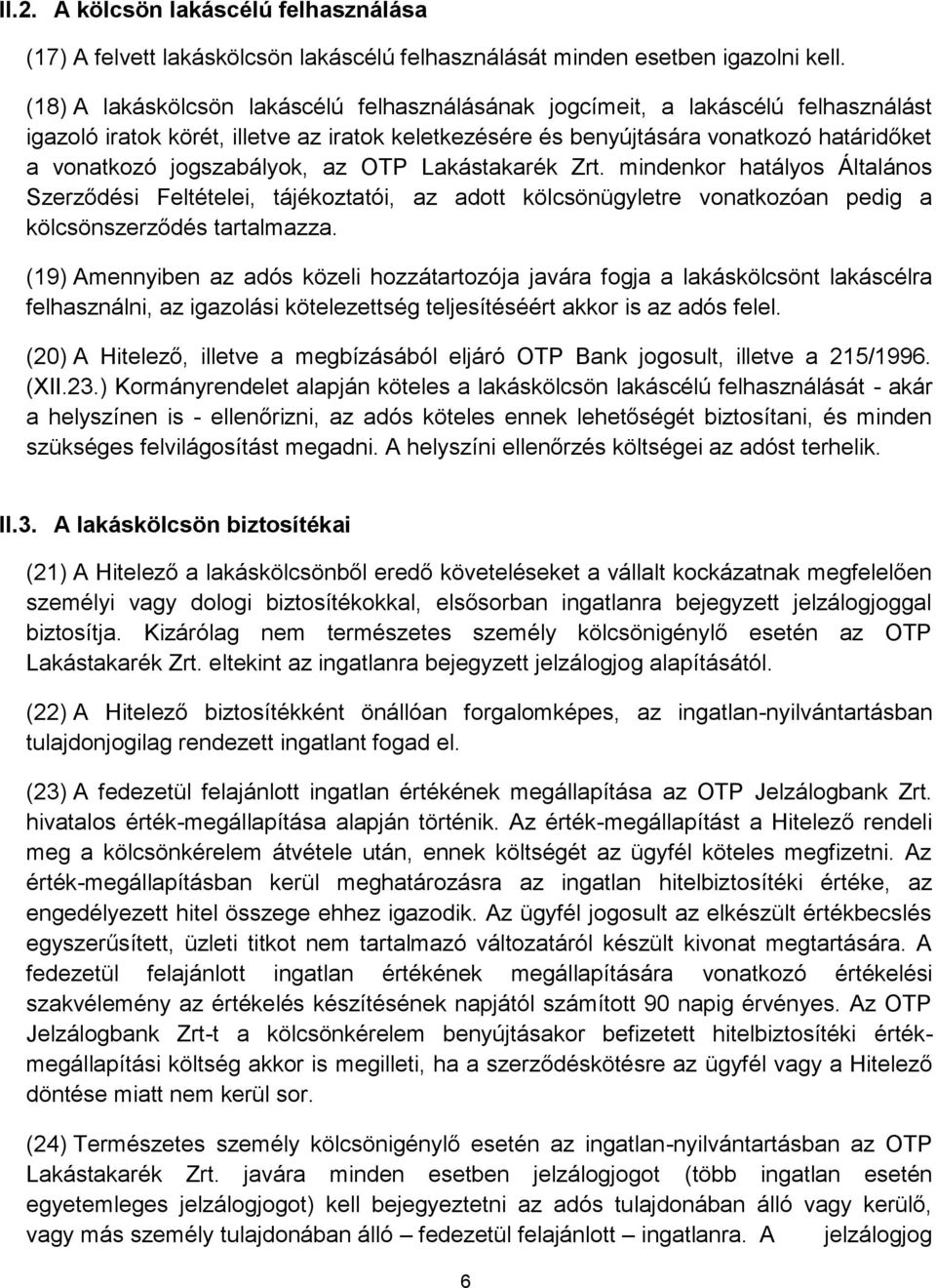 jogszabályok, az OTP Lakástakarék Zrt. mindenkor hatályos Általános Szerződési Feltételei, tájékoztatói, az adott kölcsönügyletre vonatkozóan pedig a kölcsönszerződés tartalmazza.