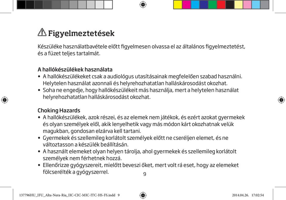 Soha ne engedje, hogy hallókészülékeit más használja, mert a helytelen használat helyrehozhatatlan halláskárosodást okozhat.