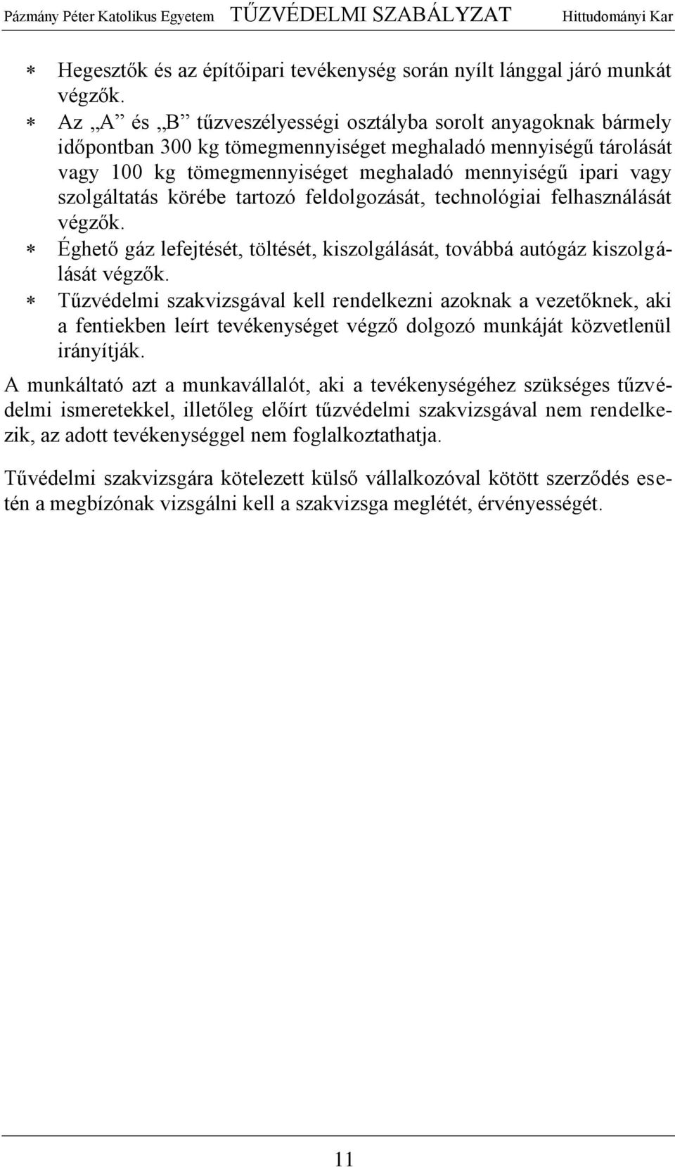 szolgáltatás körébe tartozó feldolgozását, technológiai felhasználását végzők. Éghető gáz lefejtését, töltését, kiszolgálását, továbbá autógáz kiszolgálását végzők.