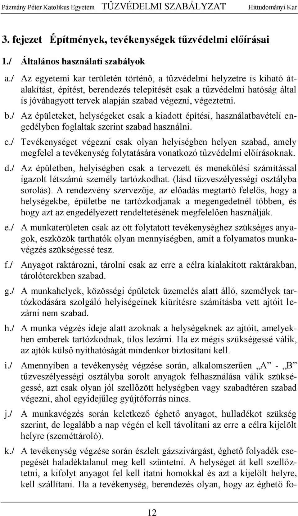 végeztetni. b./ Az épületeket, helységeket csak a kiadott építési, használatbavételi engedélyben foglaltak szerint szabad használni. c./ Tevékenységet végezni csak olyan helyiségben helyen szabad, amely megfelel a tevékenység folytatására vonatkozó tűzvédelmi előírásoknak.