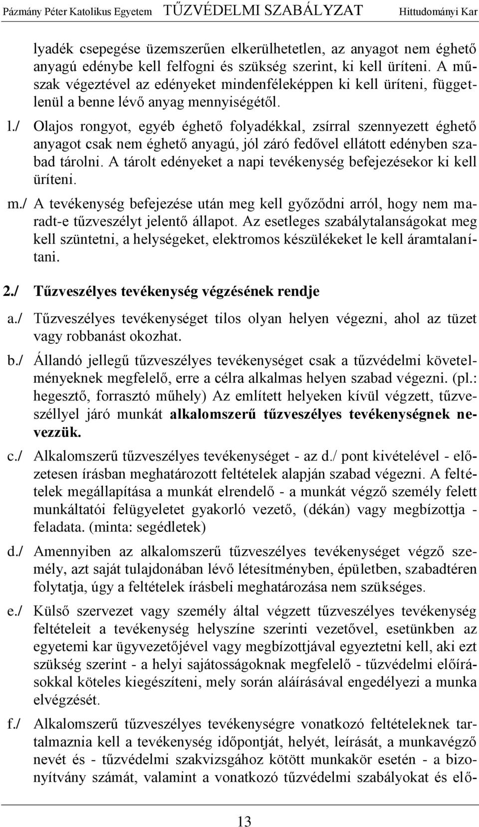 vő anyag mennyiségétől. l./ Olajos rongyot, egyéb éghető folyadékkal, zsírral szennyezett éghető anyagot csak nem éghető anyagú, jól záró fedővel ellátott edényben szabad tárolni.