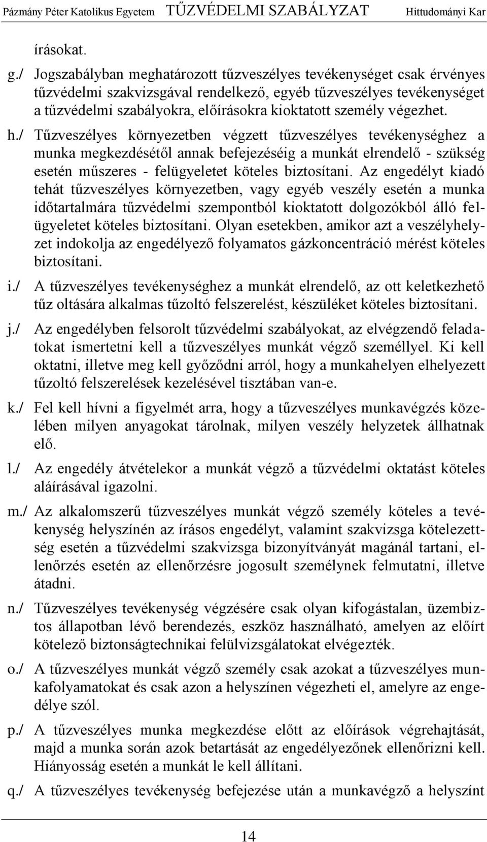 végezhet. h./ Tűzveszélyes környezetben végzett tűzveszélyes tevékenységhez a munka megkezdésétől annak befejezéséig a munkát elrendelő - szükség esetén műszeres - felügyeletet köteles biztosítani.