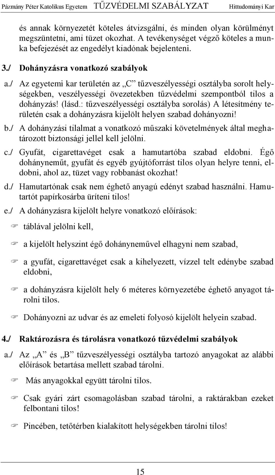 : tűzveszélyességi osztályba sorolás) A létesítmény területén csak a dohányzásra kijelölt helyen szabad dohányozni! b.