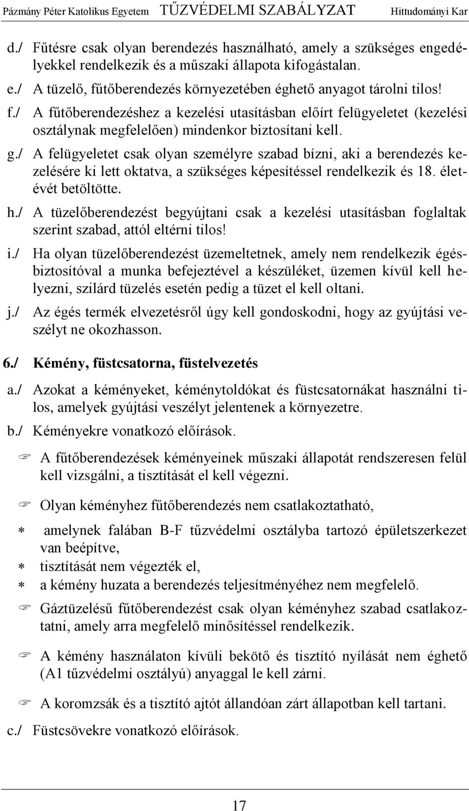 / A felügyeletet csak olyan személyre szabad bízni, aki a berendezés kezelésére ki lett oktatva, a szükséges képesítéssel rendelkezik és 18. életévét betöltötte. h.