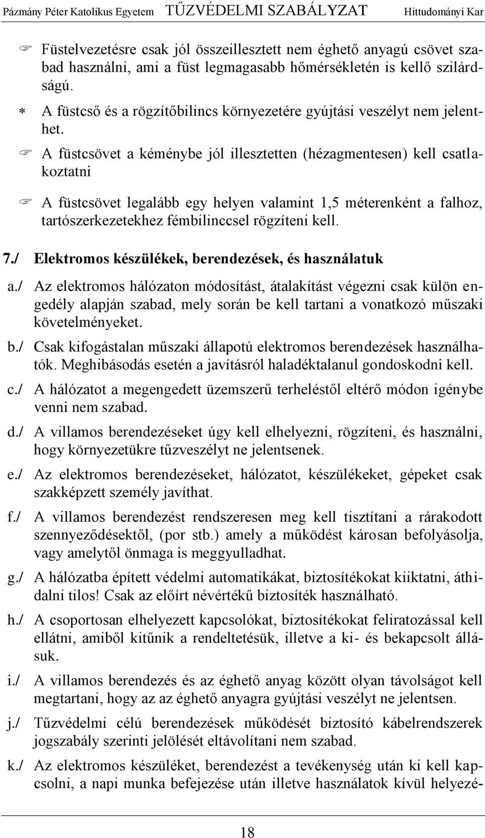 A füstcsövet a kéménybe jól illesztetten (hézagmentesen) kell csatlakoztatni A füstcsövet legalább egy helyen valamint 1,5 méterenként a falhoz, tartószerkezetekhez fémbilinccsel rögzíteni kell. 7.