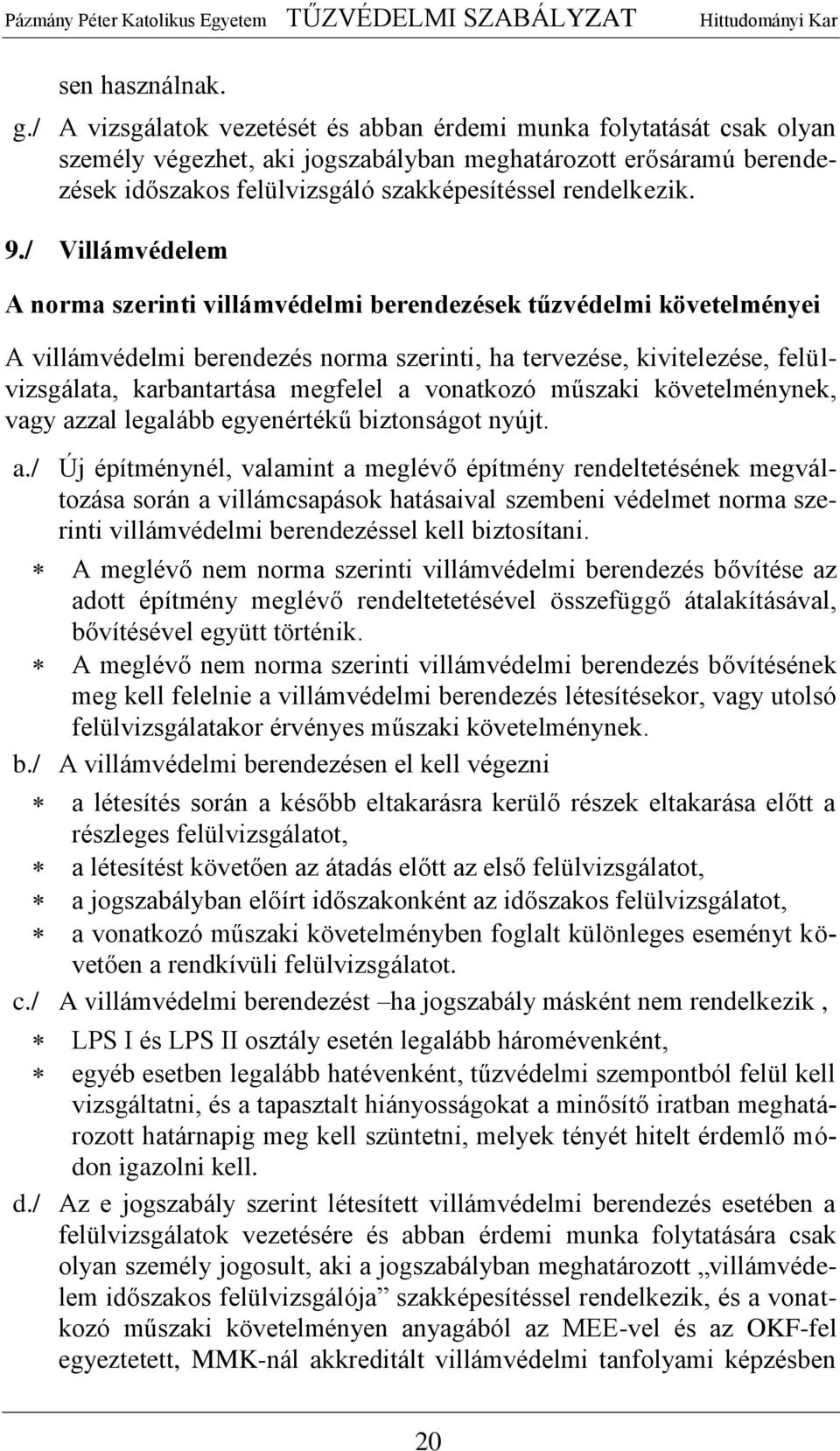 / Villámvédelem A norma szerinti villámvédelmi berendezések tűzvédelmi követelményei A villámvédelmi berendezés norma szerinti, ha tervezése, kivitelezése, felülvizsgálata, karbantartása megfelel a