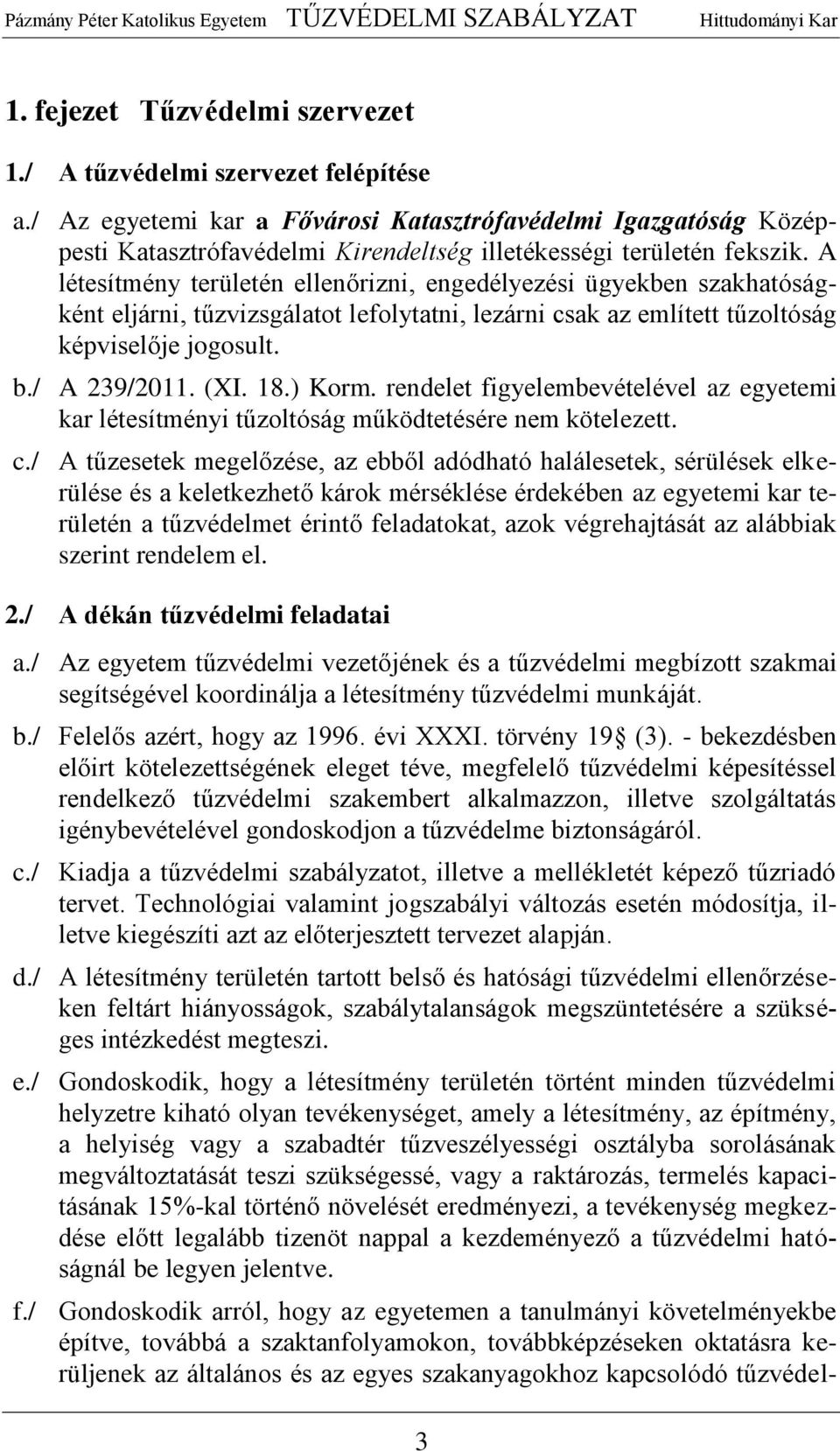 A létesítmény területén ellenőrizni, engedélyezési ügyekben szakhatóságként eljárni, tűzvizsgálatot lefolytatni, lezárni csak az említett tűzoltóság képviselője jogosult. b./ A 239/2011. (XI. 18.