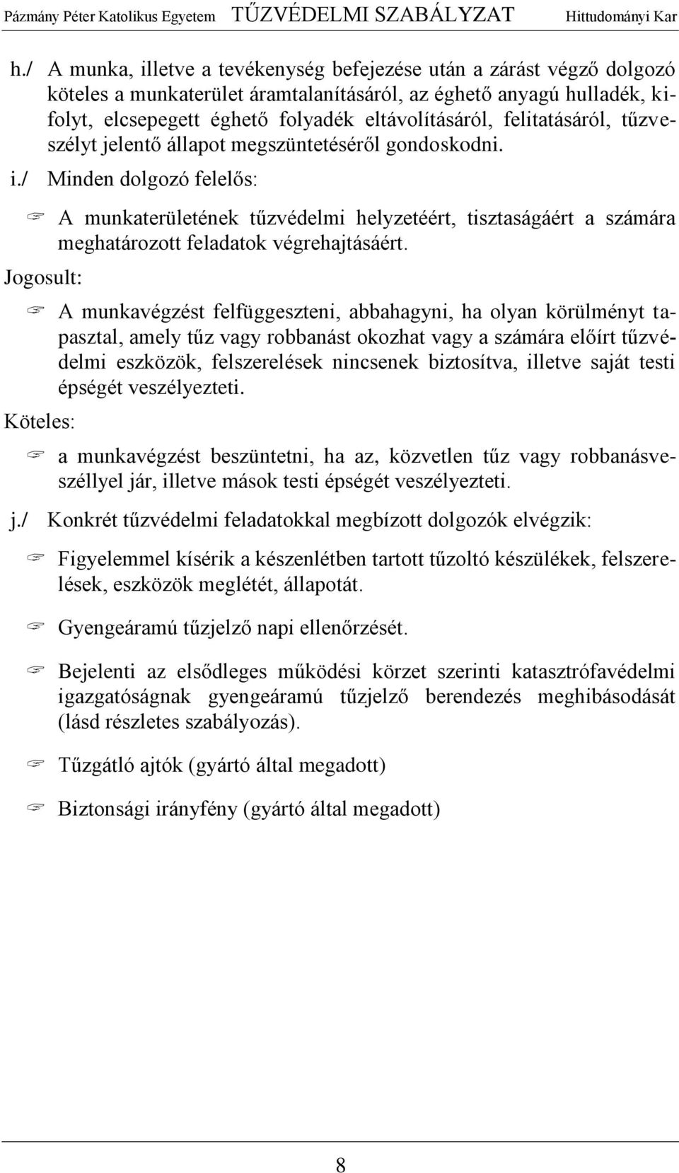 / Minden dolgozó felelős: A munkaterületének tűzvédelmi helyzetéért, tisztaságáért a számára meghatározott feladatok végrehajtásáért.