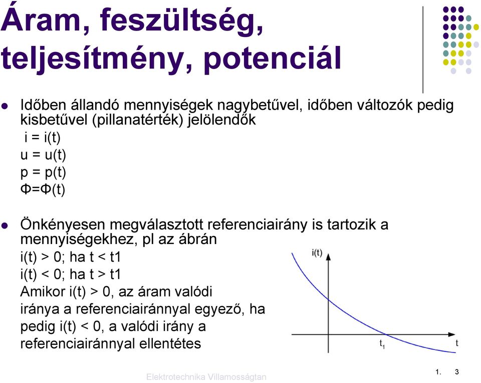 referenciairány is tartozik a mennyiségekhez, pl az ábrán i(t) > 0; ha t < t1 i(t) < 0; ha t > t1 Amikor i(t)