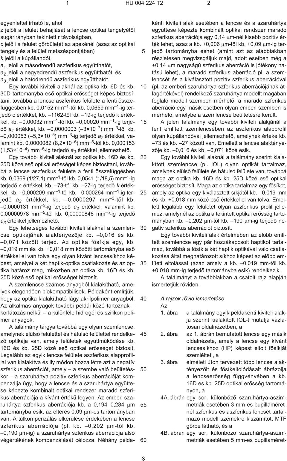 hatodrendû aszferikus együtthatót. Egy további kiviteli alaknál az optika kb. 6D és kb.