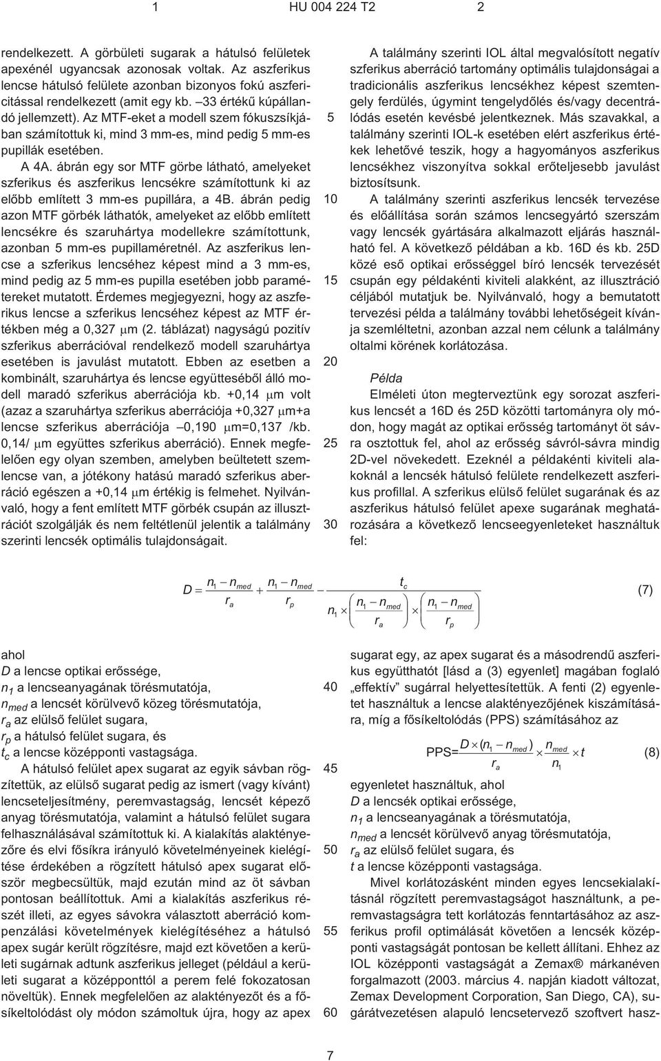 ábrán egy sor MTF görbe látható, amelyeket szferikus és aszferikus lencsékre számítottunk ki az elõbb említett 3 mm¹es pupillára, a 4B.