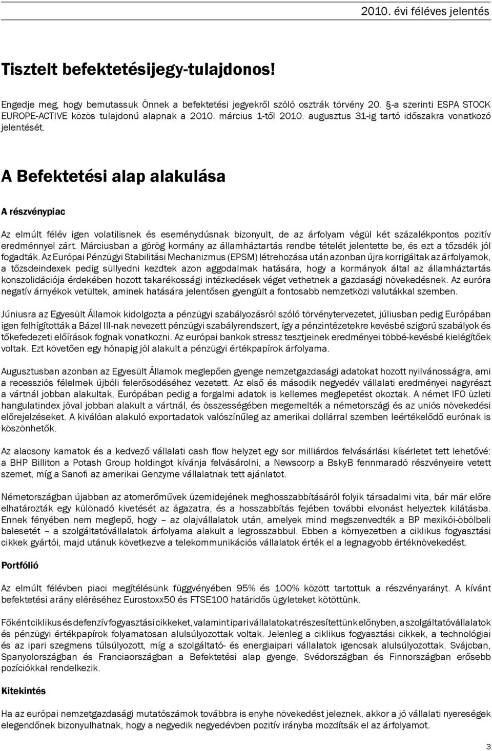 A Befektetési alap alakulása A részvénypiac Az elmúlt félév igen volatilisnek és eseménydúsnak bizonyult, de az árfolyam végül két százalékpontos pozitív eredménnyel zárt.