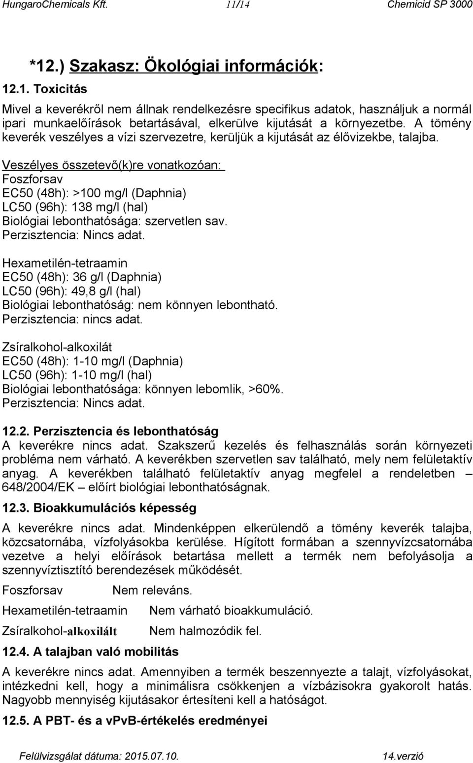 Veszélyes összetevő(k)re vonatkozóan: Foszforsav EC50 (48h): >100 mg/l (Daphnia) LC50 (96h): 138 mg/l (hal) Biológiai lebonthatósága: szervetlen sav. Perzisztencia: Nincs adat.