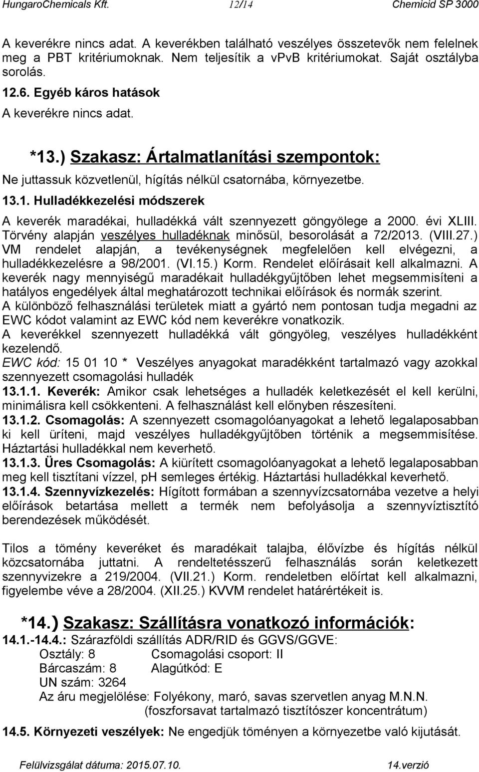 évi XLIII. Törvény alapján veszélyes hulladéknak minősül, besorolását a 72/2013. (VIII.27.) VM rendelet alapján, a tevékenységnek megfelelően kell elvégezni, a hulladékkezelésre a 98/2001. (VI.15.