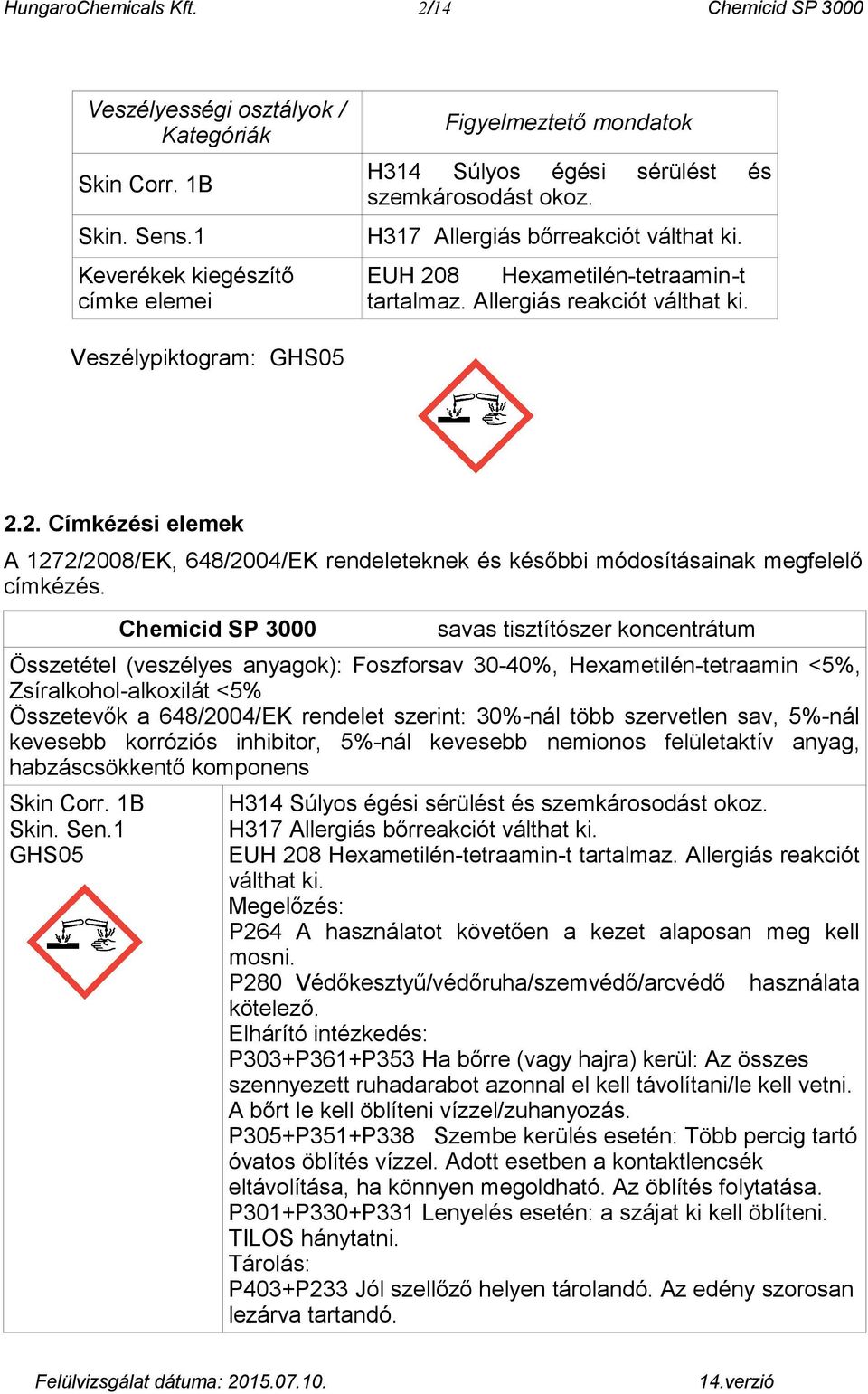 Allergiás reakciót válthat ki. Veszélypiktogram: GHS05 2.2. Címkézési elemek A 1272/2008/EK, 648/2004/EK rendeleteknek és későbbi módosításainak megfelelő címkézés.