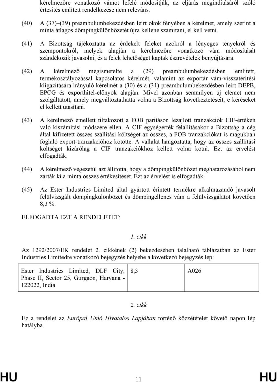 (41) A Bizottság tájékoztatta az érdekelt feleket azokról a lényeges tényekről és szempontokról, melyek alapján a kérelmezőre vonatkozó vám módosítását szándékozik javasolni, és a felek lehetőséget