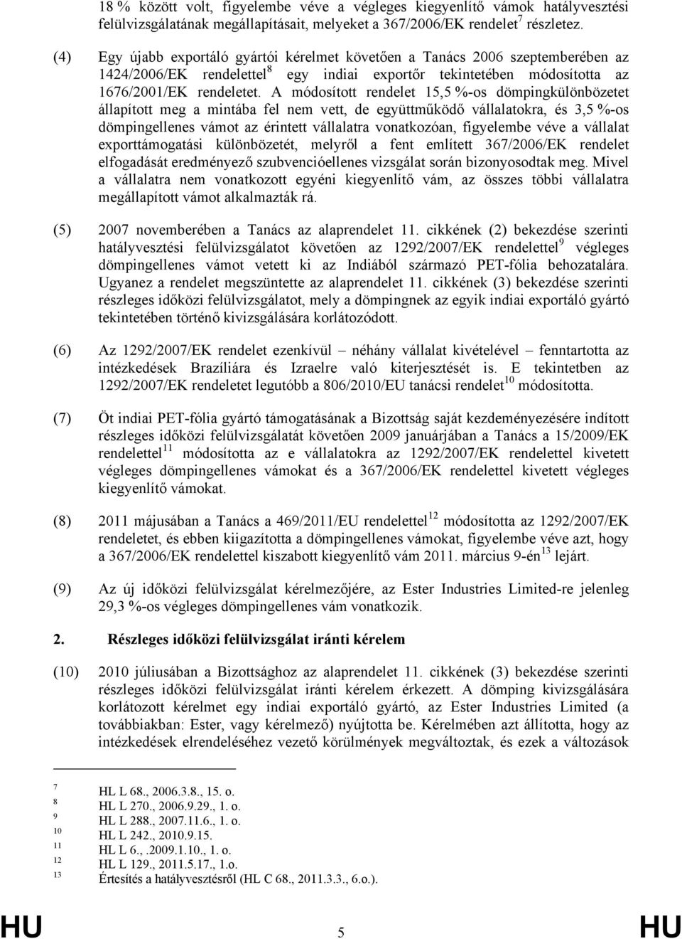 A módosított rendelet 15,5 %-os dömpingkülönbözetet állapított meg a mintába fel nem vett, de együttműködő vállalatokra, és 3,5 %-os dömpingellenes vámot az érintett vállalatra vonatkozóan,