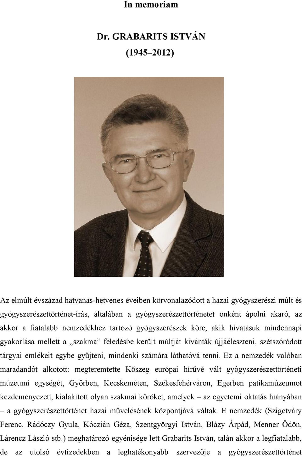 akaró, az akkor a fiatalabb nemzedékhez tartozó gyógyszerészek köre, akik hivatásuk mindennapi gyakorlása mellett a szakma feledésbe került múltját kívánták újjáéleszteni, szétszóródott tárgyai