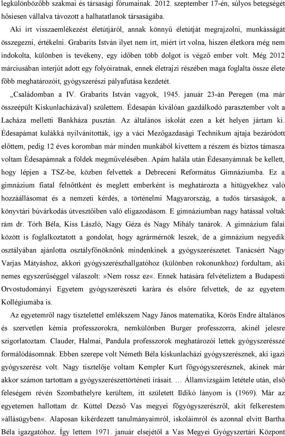 Grabarits István ilyet nem írt, miért írt volna, hiszen életkora még nem indokolta, különben is tevékeny, egy időben több dolgot is végző ember volt.