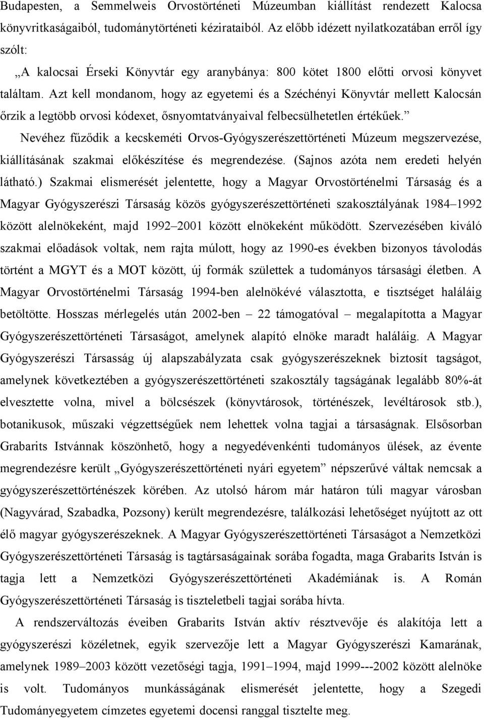 Azt kell mondanom, hogy az egyetemi és a Széchényi Könyvtár mellett Kalocsán őrzik a legtöbb orvosi kódexet, ősnyomtatványaival felbecsülhetetlen értékűek.