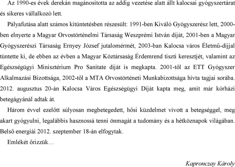 Társaság Ernyey József jutalomérmét, 2003-ban Kalocsa város Életmű-díjjal tüntette ki, de ebben az évben a Magyar Köztársaság Érdemrend tiszti keresztjét, valamint az Egészségügyi Minisztérium Pro