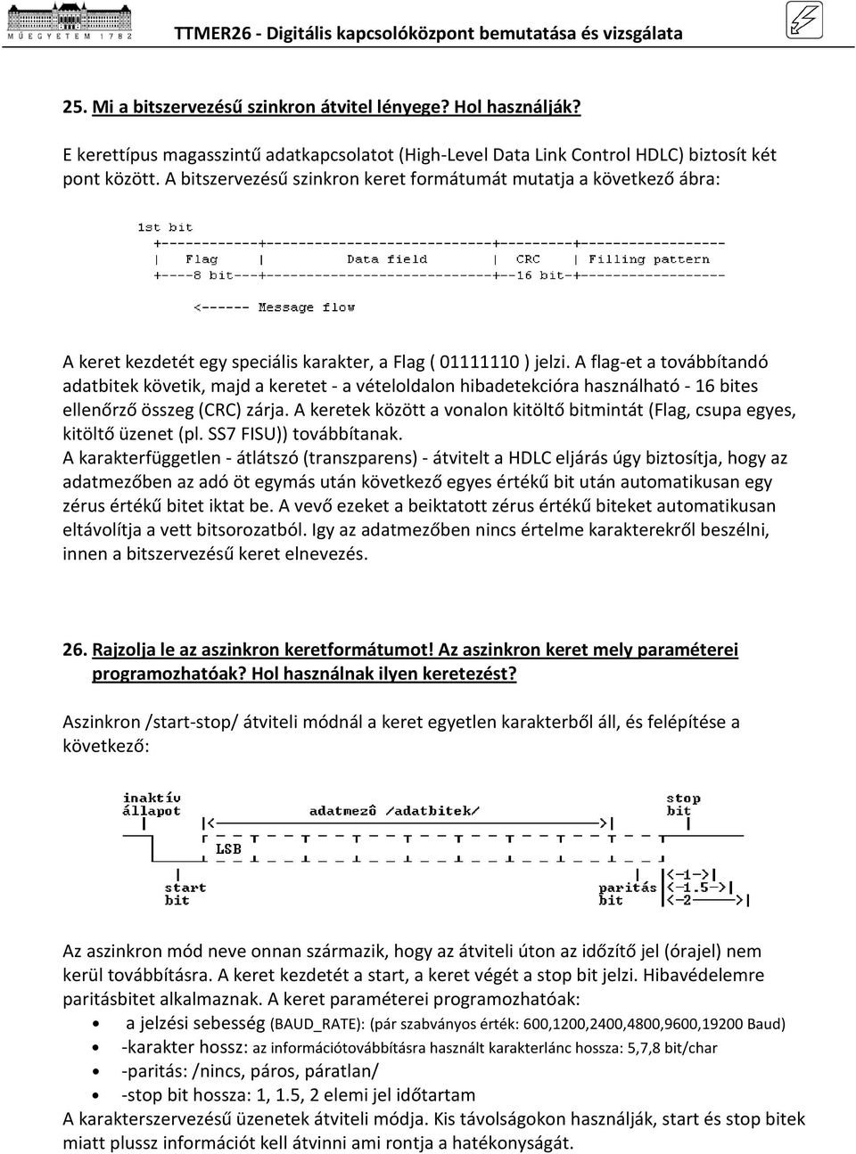 A flag-et a továbbítandó adatbitek követik, majd a keretet - a vételoldalon hibadetekcióra használható - 16 bites ellenőrző összeg (CRC) zárja.