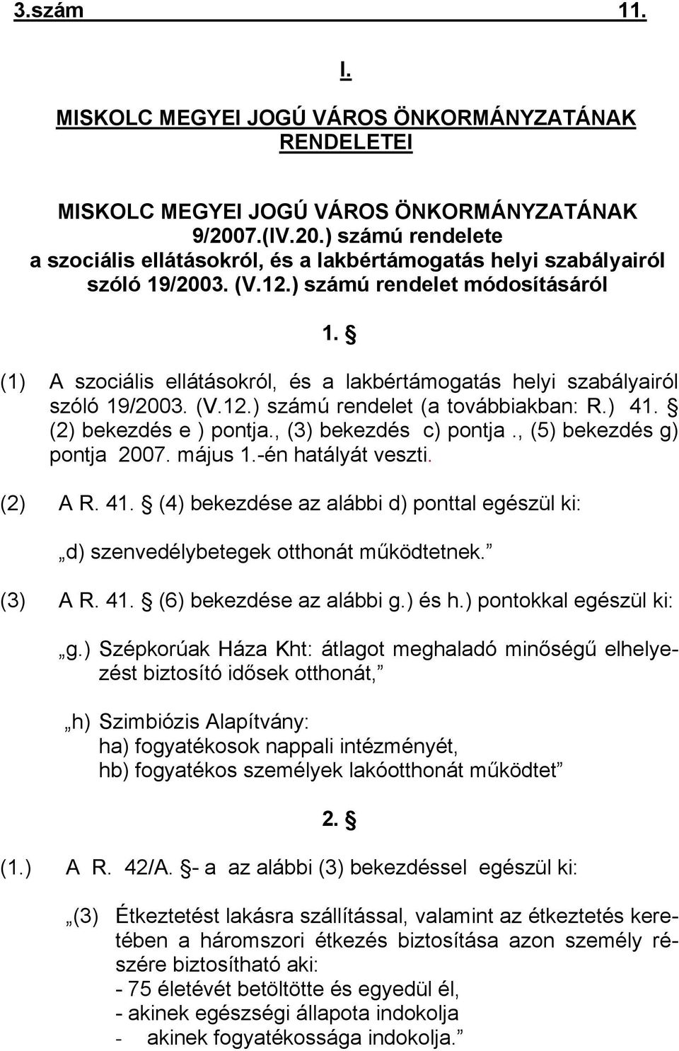 (1) A szociális ellátásokról, és a lakbértámogatás helyi szabályairól szóló 19/2003. (V.12.) számú rendelet (a továbbiakban: R.) 41. (2) bekezdés e ) pontja., (3) bekezdés c) pontja.