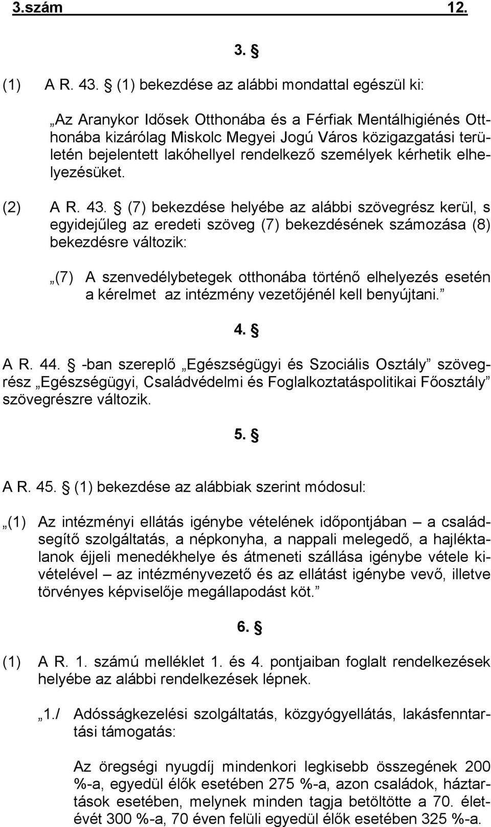 rendelkező személyek kérhetik elhelyezésüket. (2) A R. 43.