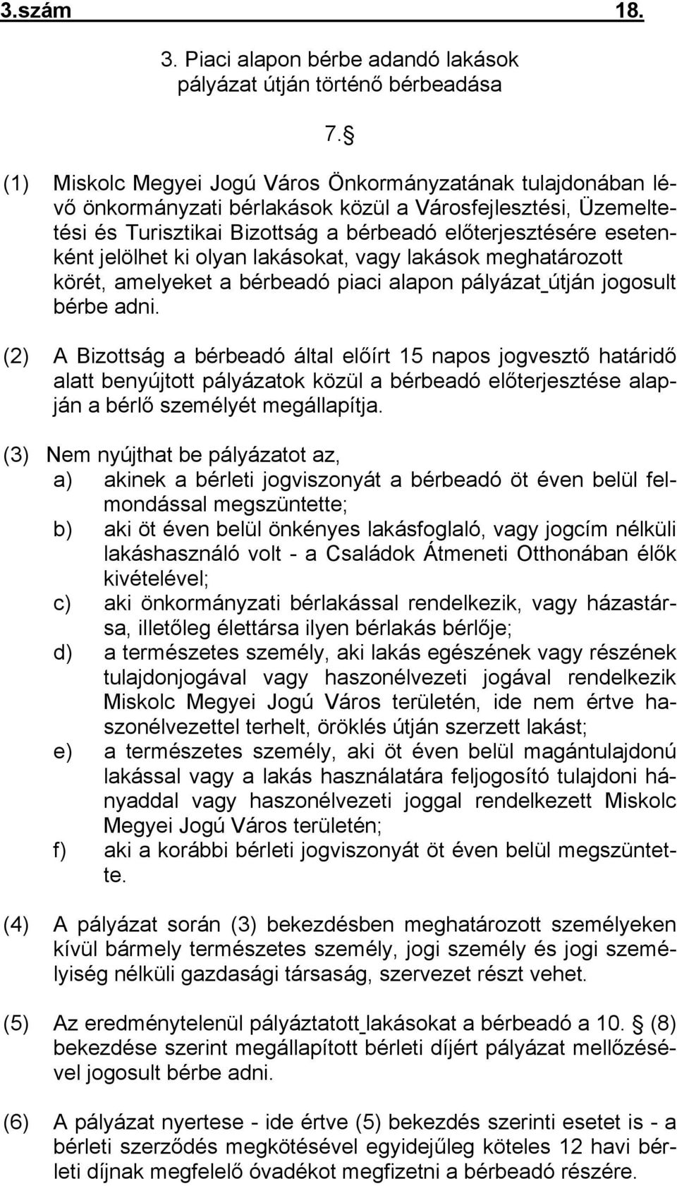 jelölhet ki olyan lakásokat, vagy lakások meghatározott körét, amelyeket a bérbeadó piaci alapon pályázat útján jogosult bérbe adni.