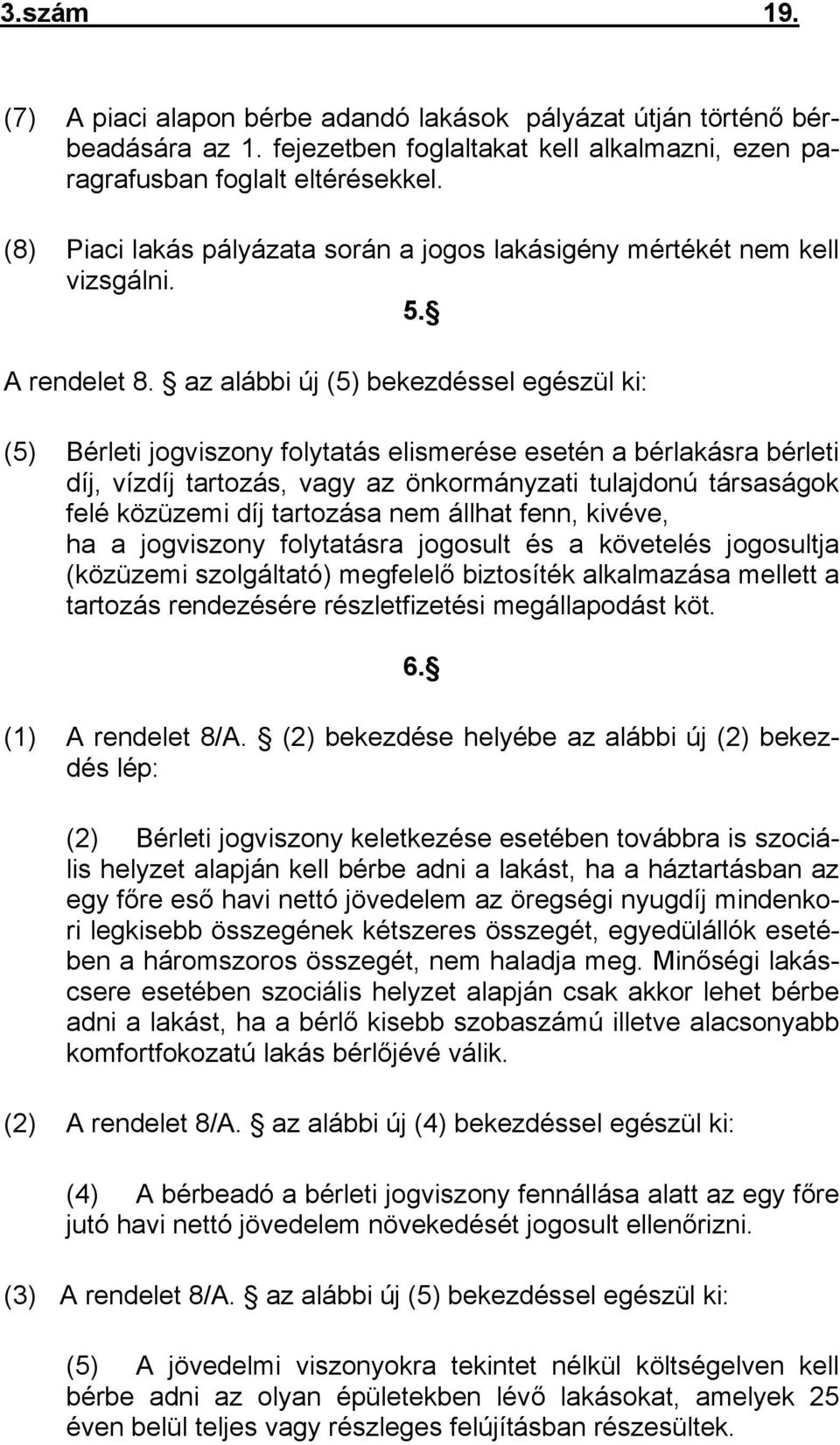 az alábbi új (5) bekezdéssel egészül ki: (5) Bérleti jogviszony folytatás elismerése esetén a bérlakásra bérleti díj, vízdíj tartozás, vagy az önkormányzati tulajdonú társaságok felé közüzemi díj