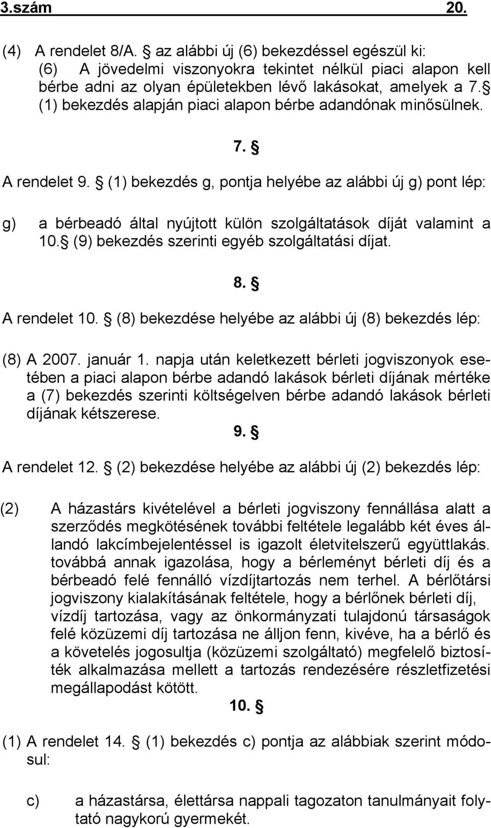 (1) bekezdés g, pontja helyébe az alábbi új g) pont lép: g) a bérbeadó által nyújtott külön szolgáltatások díját valamint a 10. (9) bekezdés szerinti egyéb szolgáltatási díjat. 8. A rendelet 10.