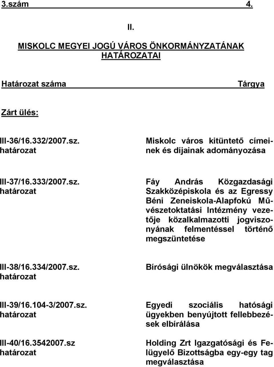 határozat Fáy András Közgazdasági Szakközépiskola és az Egressy Béni ZeneiskolaAlapfokú Művészetoktatási Intézmény vezetője közalkalmazotti jogviszonyának felmentéssel