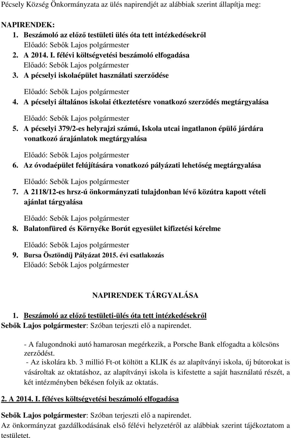 A pécselyi 379/2-es helyrajzi számú, Iskola utcai ingatlanon épülő járdára vonatkozó árajánlatok megtárgyalása 6. Az óvodaépület felújítására vonatkozó pályázati lehetőség megtárgyalása 7.