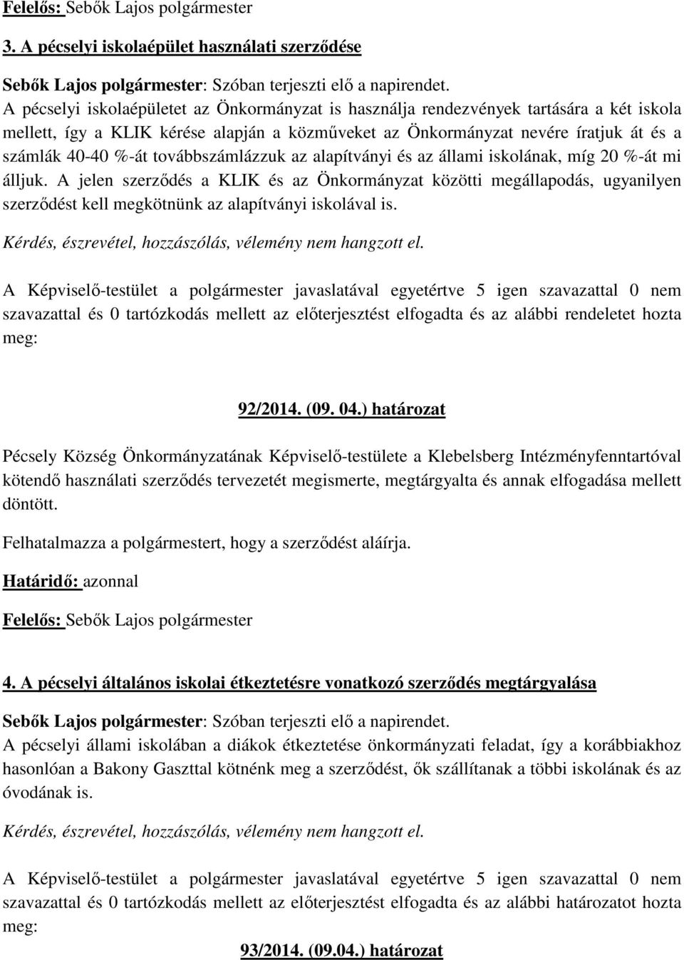 A jelen szerződés a KLIK és az Önkormányzat közötti megállapodás, ugyanilyen szerződést kell megkötnünk az alapítványi iskolával is.