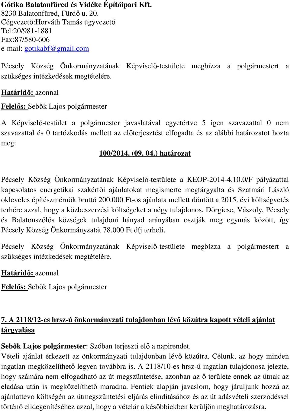 0/F pályázattal kapcsolatos energetikai szakértői ajánlatokat megismerte megtárgyalta és Szatmári László okleveles építészmérnök bruttó 200.000 Ft-os ajánlata mellett döntött a 2015.