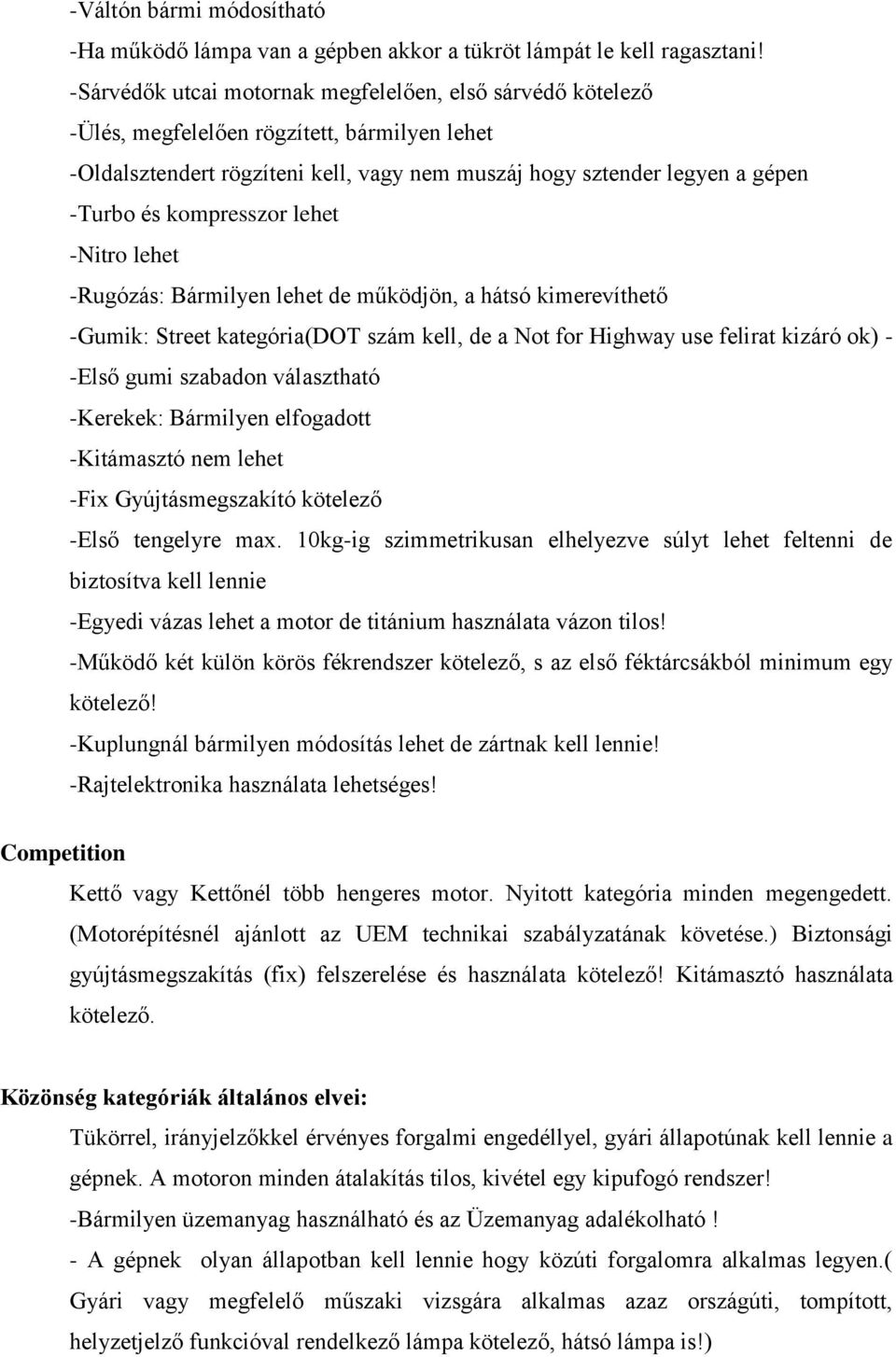 kompresszor lehet -Nitro lehet -Rugózás: Bármilyen lehet de működjön, a hátsó kimerevíthető -Gumik: Street kategória(dot szám kell, de a Not for Highway use felirat kizáró ok) - -Első gumi szabadon